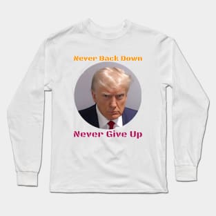 Trump Never Back Down Never Give Up Long Sleeve T-Shirt